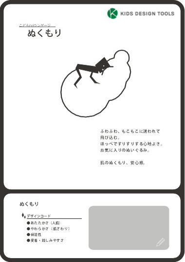 「ぬくもり」のプレイフル・デザイン・カード

プレイフル・デザイン・カードは、こどもOSランゲージに基づいて、アイデア／デザインを発想するためのカード。キッズデザイン協議会が販売している